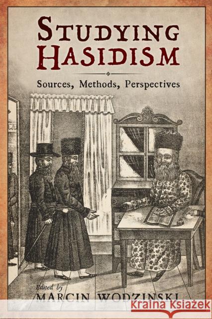 Studying Hasidism: Sources, Methods, Perspectives Marcin Wodzinski Maya Balakirsky Katz Gadi Sagiv 9781978804210 Rutgers University Press - książka