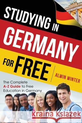 Studying In Germany For Free: The Complete A-Z Guide to Free Education in Germany Winter, Alwin 9781530150076 Createspace Independent Publishing Platform - książka