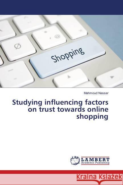 Studying influencing factors on trust towards online shopping Nassar, Mahmoud 9786139863693 LAP Lambert Academic Publishing - książka