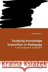 Studying Knowledge Imposition in Pedagogy : A Critical Systemic Framework Mejía D., Andrés 9783639199697 VDM Verlag Dr. Müller - książka