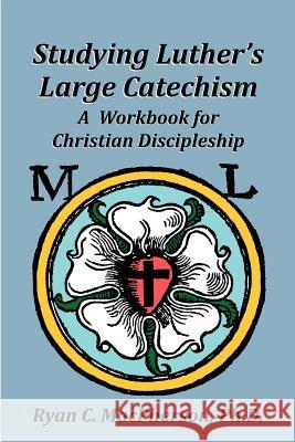 Studying Luther's Large Catechism: A Workbook for Christian Discipleship Ryan C. MacPherson 9780983568117 Hausvater Project - książka