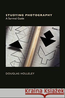 Studying Photography: A Survival Guide Douglas Holleley 9780970713889 Clarellen - książka