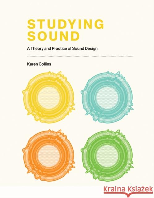 Studying Sound: A Theory and Practice of Sound Design Karen Collins 9780262044134 MIT Press Ltd - książka