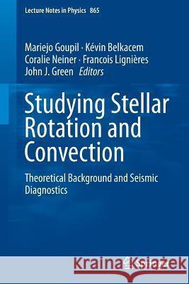 Studying Stellar Rotation and Convection: Theoretical Background and Seismic Diagnostics Mariejo Goupil, Kévin Belkacem, Coralie Neiner, Francois Lignières, John J. Green 9783642333798 Springer-Verlag Berlin and Heidelberg GmbH &  - książka