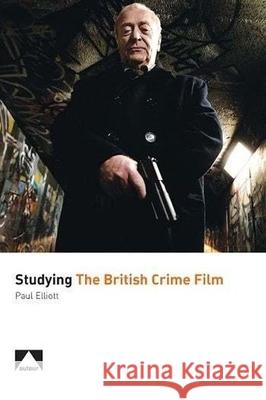 Studying the British Crime Film Paul Elliott 9781906733742 Auteur - książka