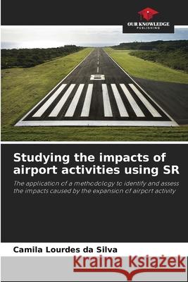 Studying the impacts of airport activities using SR Lourdes da Silva, Camila 9786207642243 Our Knowledge Publishing - książka