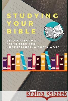 Studying Your Bible: Straightforward Principles For Understanding God's Word Joseph Schmidt 9798645737191 Independently Published - książka