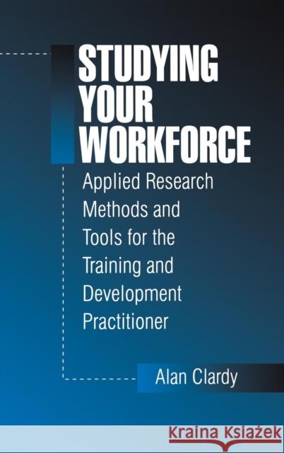 Studying Your Workforce: Applied Research Methods and Tools for the Training and Development Practitioner Clardy, Alan 9780803973213 Sage Publications - książka