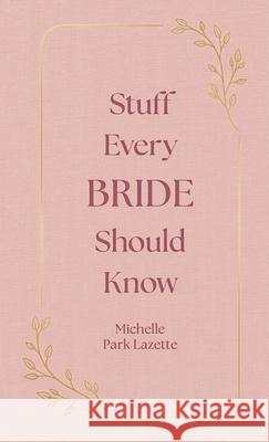 Stuff Every Bride Should Know Michelle Park Lazette 9781594748332 Quirk Books - książka