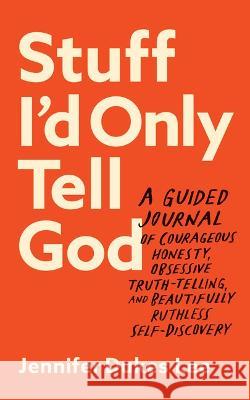 Stuff I\'d Only Tell God: A Guided Journal of Courageous Honesty, Obsessive Truth-Telling, and Beautifully Ruthless Self-Discovery Jennifer Dukes Lee 9780764242106 Bethany House Publishers - książka