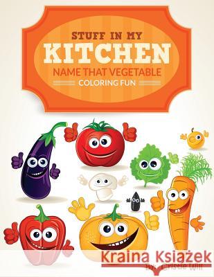 Stuff In My Kitchen: Name That Vegetable Coloring Fun Will, Cristie 9781523258437 Createspace Independent Publishing Platform - książka