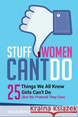 Stuff Women Can't Do: 25 Things We All Know Girls Can't Do (But We Pretend They Can) Niles Mercado Frasier Mercado 9781539369103 Createspace Independent Publishing Platform - książka