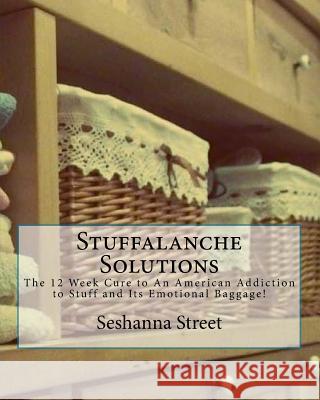 Stuffalanche Solutions: The 12 Week Cure to An American Addiction to Stuff and Its Emotional Baggage! Street, Seshanna 9781726406505 Createspace Independent Publishing Platform - książka