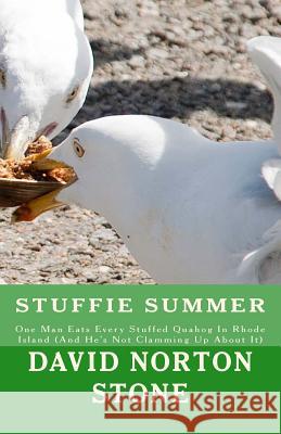 Stuffie Summer: One Man Eats Every Stuffed Quahog In Rhode Island (And He's Not Clamming Up About It) Stone, David Norton 9780985493974 Fry Pots Publishing - książka