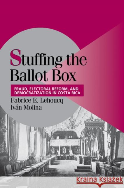 Stuffing the Ballot Box: Fraud, Electoral Reform, and Democratization in Costa Rica Lehoucq, Fabrice E. 9780521034562 Cambridge University Press - książka