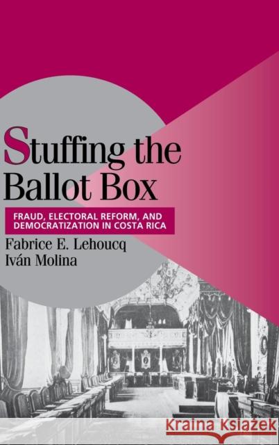 Stuffing the Ballot Box: Fraud, Electoral Reform, and Democratization in Costa Rica Lehoucq, Fabrice E. 9780521810456 CAMBRIDGE UNIVERSITY PRESS - książka