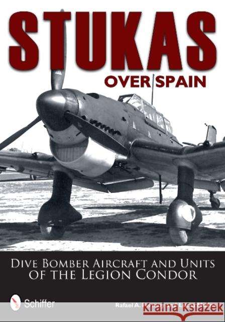 Stukas Over Spain: Dive Bomber Aircraft and Units of the Legion Condor Rafael Permuy Lucas Molina 9780764343681 Schiffer Publishing - książka