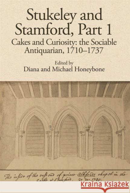 Stukeley and Stamford, Part I: Cakes and Curiosity: The Sociable Antiquarian, 1710-1737 Diana Honeybone Michael Honeybone 9781910653074 Lincoln Record Society - książka