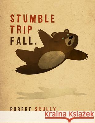 Stumble Trip Fall Robert Scully Robert Scully 9780988858916 Psst! Books - książka