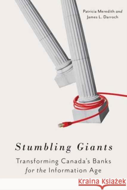 Stumbling Giants: Transforming Canada's Banks for the Information Age Patricia Meredith James L. Darroch 9781442649514 University of Toronto Press - książka