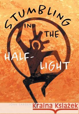 Stumbling in the Half-Light: John Sargent - The Stories John D. Sargent 9781525516665 FriesenPress - książka