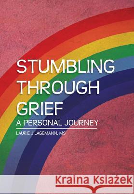 Stumbling Through Grief: A Personal Journey Lagemann, Laurie J. 9781483654065 Xlibris Corporation - książka