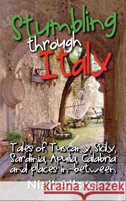 Stumbling through Italy: Tales of Tuscany, Sicily, Sardinia, Apulia, Calabria and places in-between Allsop, Niall 9781453849781 Createspace - książka