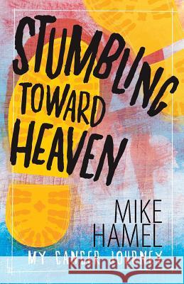 Stumbling Toward Heaven: Mike Hamel on Cancer, Crashes and Questions Mike Hamel 9781461005001 Createspace - książka