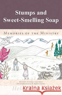 Stumps and Sweet-Smelling Soap: Memories of the Ministry Helen C. Lane 9781490846101 WestBow Press - książka