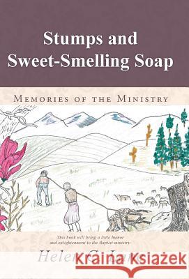 Stumps and Sweet-Smelling Soap: Memories of the Ministry Helen C Lane   9781490846118 Westbow Press a Division of Thomas Nelson - książka