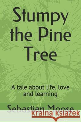 Stumpy the Pine Tree: A tale about life, love and learning Sebastian Moose 9781689856027 Independently Published - książka