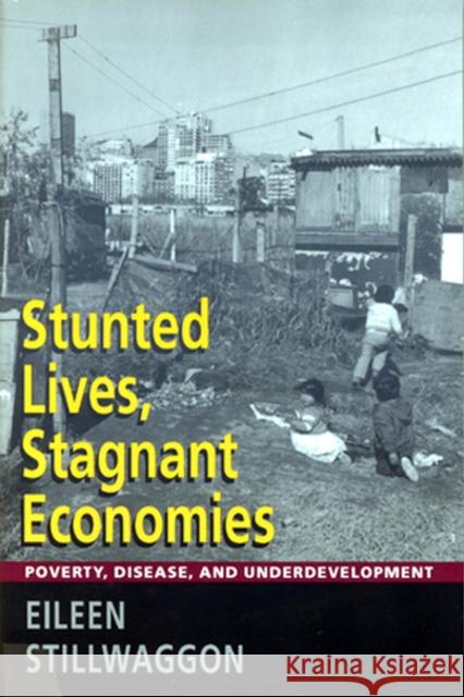 Stunted Lives, Stagnant Economies: Poverty, Disease, and Underdevelopment Stillwaggon, Eileen 9780813524948 Rutgers University Press - książka