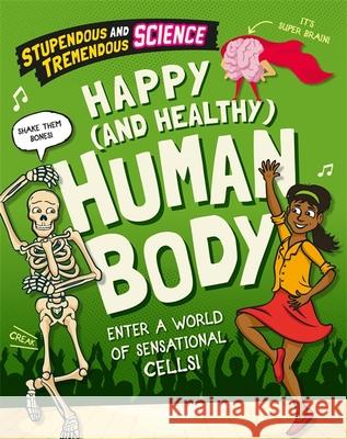 Stupendous and Tremendous Science: Happy and Healthy Human Body Claudia Martin 9781526315465 Hachette Children's Group - książka