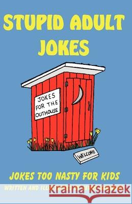 Stupid Adult Jokes: Jokes Too Nasty for Kids Jerry Harwood Jerry Harwood 9781589098183 Bookstand Publishing - książka