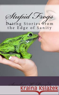 Stupid Frogs!: Dating Stories from the Edge of Sanity Miss Sundari K. Prasad 9781466224117 Createspace - książka