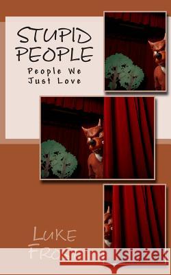 Stupid People: People We Just Love Luke Frost 9781503132368 Createspace Independent Publishing Platform - książka