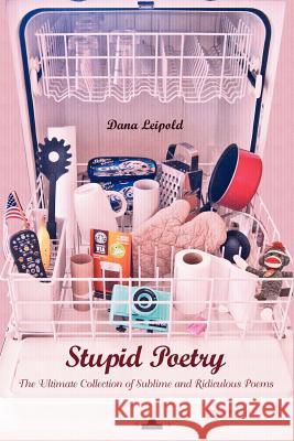 Stupid Poetry: The Ultimate Collection of Sublime and Ridiculous Poems Dana Leipold 9781466271074 Createspace - książka