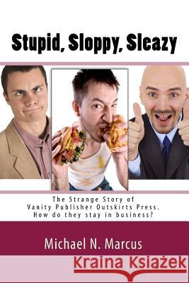 Stupid, sloppy, sleazy: The Story of Outskirts Press: How Do They Stay in Business? Marcus, Michael N. 9780981661728 Silver Sands Books - książka