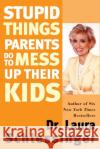 Stupid Things Parents Do to Mess Up Their Kids Laura C. Schlessinger 9780060933791 Quill