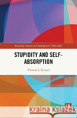 Stupidity and Self-Absorption Thomas J. (University of Potsdam, Germany) Spiegel 9781041346807 Taylor & Francis Ltd - książka