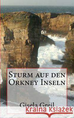 Sturm auf den Orkney Inseln Greil, Gisela 9781534657724 Createspace Independent Publishing Platform - książka