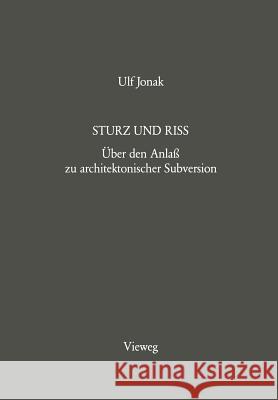 Sturz Und Riss: Über Den Anlaß Zu Architektonischer Subversion Jonak, Ulf 9783528087289 Vieweg+teubner Verlag - książka