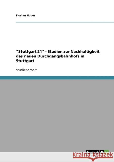 Stuttgart 21. Studien zur Nachhaltigkeit des neuen Durchgangsbahnhofs in Stuttgart Florian Huber 9783640101689 Grin Verlag - książka