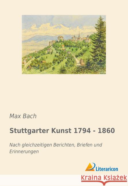 Stuttgarter Kunst 1794 - 1860 : Nach gleichzeitigen Berichten, Briefen und Erinnerungen Bach, Max 9783965060272 Literaricon - książka