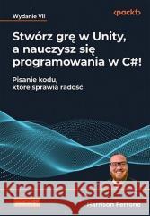 Stwórz grę w Unity, a nauczysz się programowania.. Harrison Ferrone 9788383228259 Helion - książka