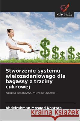 Stworzenie systemu wielozadaniowego dla bagassy z trzciny cukrowej Khattab, Abdelrahman Mosaad 9786202483643 Wydawnictwo Nasza Wiedza - książka