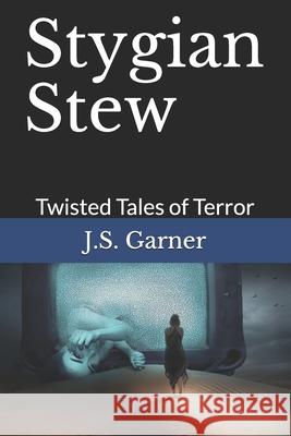 Stygian Stew: Twisted Tales of Terror J S Garner 9781717994882 Independently Published - książka