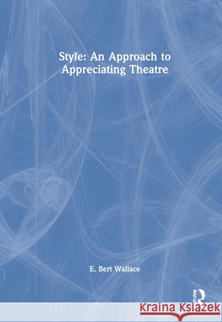Style: An Approach to Appreciating Theatre E. Bert Wallace 9780367245559 Routledge - książka