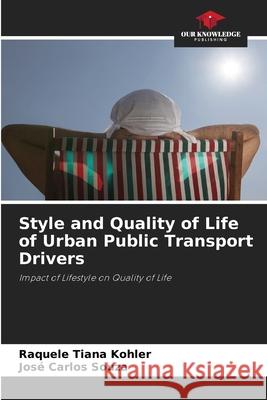 Style and Quality of Life of Urban Public Transport Drivers Kohler, Raquele Tiana, Souza, José Carlos 9786206834045 Our Knowledge Publishing - książka