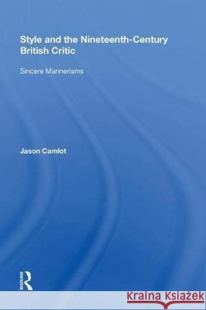 Style and the Nineteenth-Century British Critic: Sincere Mannerisms Jason Camlot 9780815397236 Routledge - książka